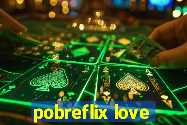 pobreflix love